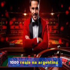 1000 reais na argentina